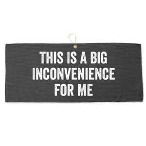 This Is A Big Inconvenience For Me Funny Sarcastic Quote Large Microfiber Waffle Golf Towel