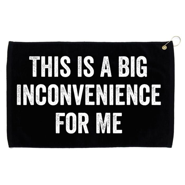 This Is A Big Inconvenience For Me Funny Sarcastic Quote Grommeted Golf Towel