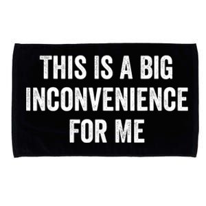 This Is A Big Inconvenience For Me Funny Sarcastic Quote Microfiber Hand Towel