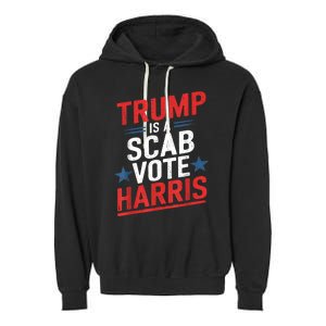 Trump Is A Scab Vote Harris Walz Vote For President Kamala Garment-Dyed Fleece Hoodie