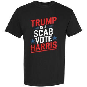 Trump Is A Scab Vote Harris Walz Vote For President Kamala Garment-Dyed Heavyweight T-Shirt