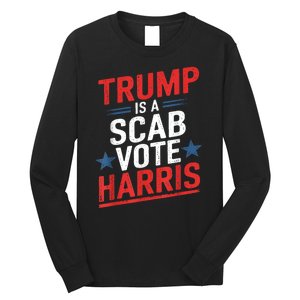 Trump Is A Scab Vote Harris Walz Vote For President Kamala Long Sleeve Shirt