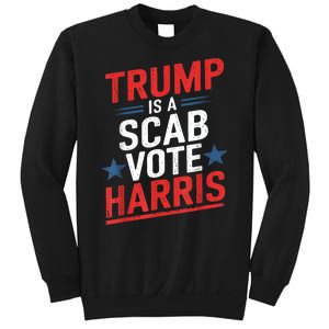 Trump Is A Scab Vote Harris Walz Vote For President Kamala Sweatshirt