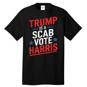 Trump Is A Scab Vote Harris Walz Vote For President Kamala Tall T-Shirt