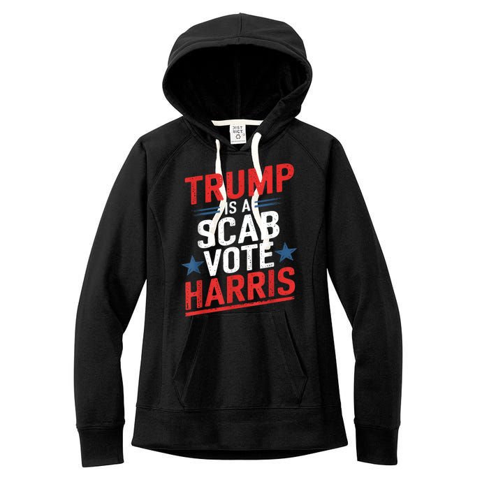 Trump Is A Scab Vote Harris Walz Vote For President Kamala Women's Fleece Hoodie