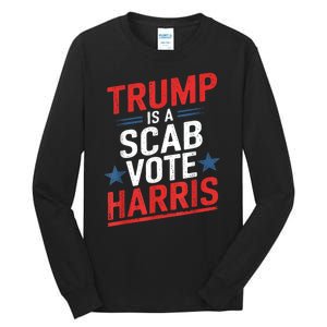 Trump Is A Scab Vote Harris Walz Vote For President Kamala Tall Long Sleeve T-Shirt