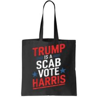 Trump Is A Scab Vote Harris Walz Vote For President Kamala Tote Bag