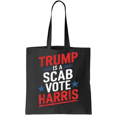 Trump Is A Scab Vote Harris Walz Vote For President Kamala Tote Bag