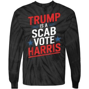 Trump Is A Scab Vote Harris Walz Vote For President Kamala Tie-Dye Long Sleeve Shirt