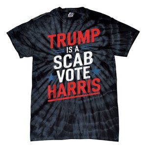 Trump Is A Scab Vote Harris Walz Vote For President Kamala Tie-Dye T-Shirt