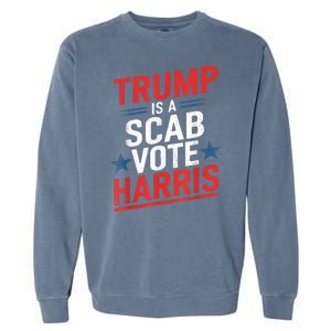 Trump Is A Scab Vote Harris Walz Vote For President Kamala Garment-Dyed Sweatshirt