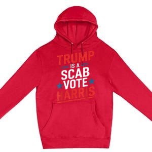 Trump Is A Scab Vote Harris Walz Vote For President Kamala Premium Pullover Hoodie