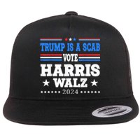 Trump Is A Scab Vote Kamala Harris Funny Flat Bill Trucker Hat