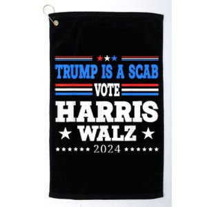 Trump Is A Scab Vote Kamala Harris Funny Platinum Collection Golf Towel