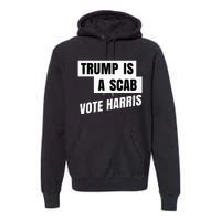 Trump Is A Scab Vote Harris Premium Hoodie