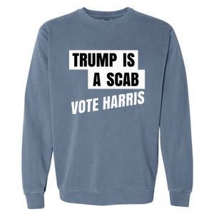 Trump Is A Scab Vote Harris Garment-Dyed Sweatshirt