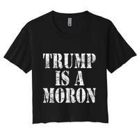 Trump Is A Moron Antitrump Dumb Stupid Idiot Women's Crop Top Tee