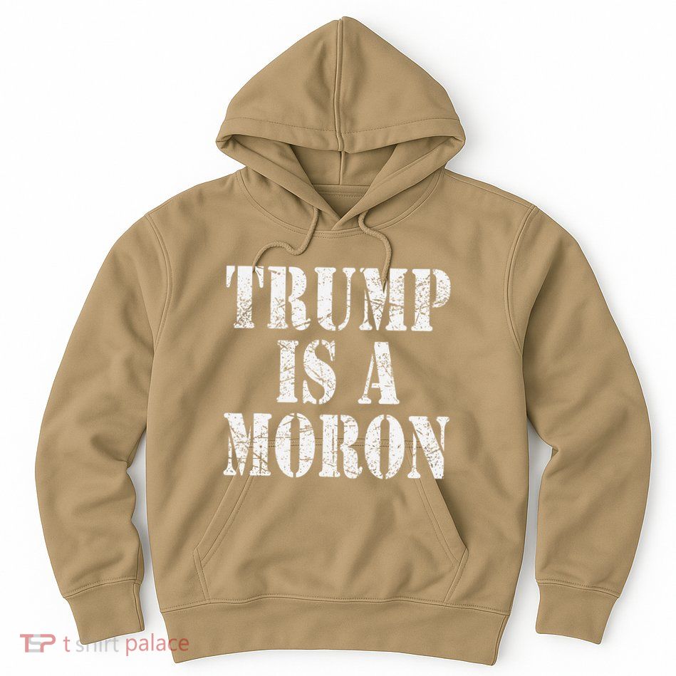 Trump Is A Moron Antitrump Dumb Stupid Idiot Hoodie