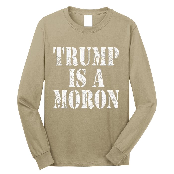 Trump Is A Moron Antitrump Dumb Stupid Idiot Long Sleeve Shirt