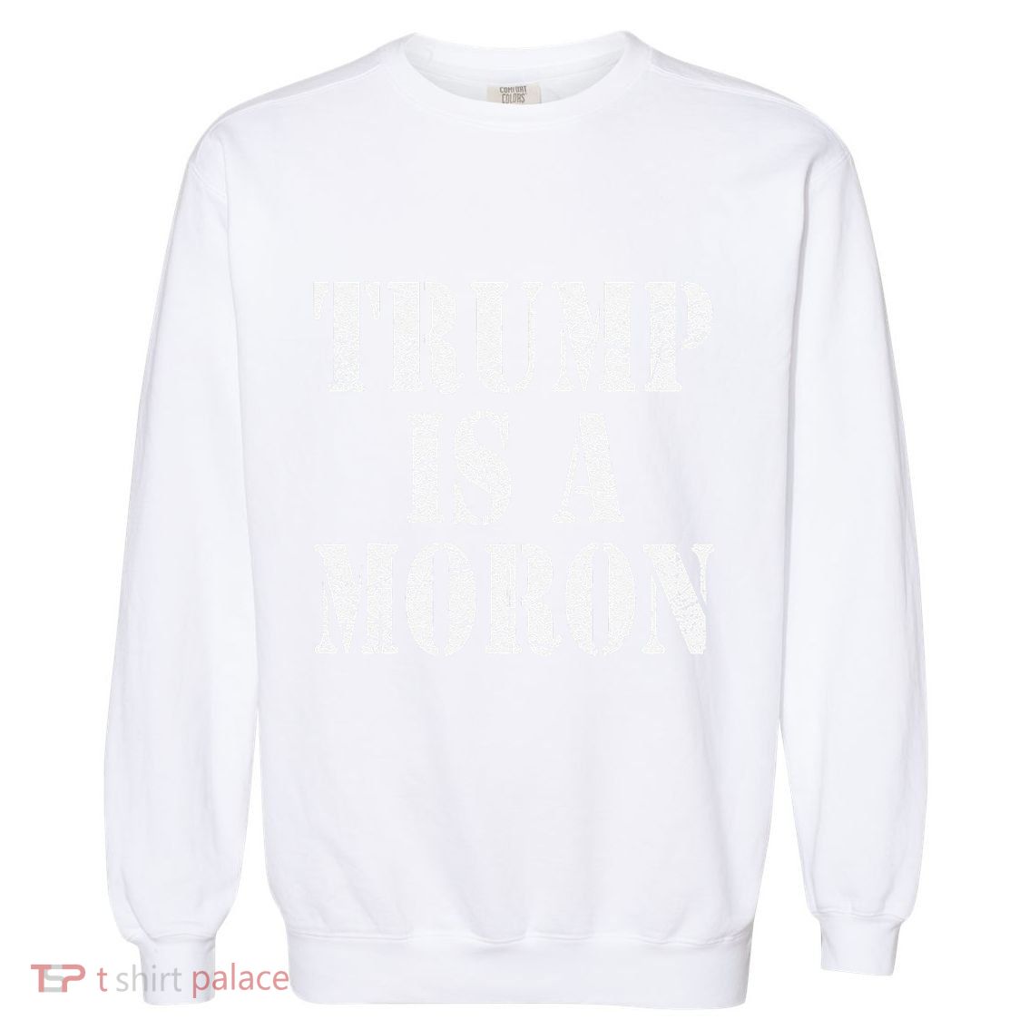 Trump Is A Moron Antitrump Dumb Stupid Idiot Garment-Dyed Sweatshirt