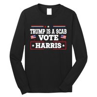 Trump Is A Scab Vote Kamala Harris 2024 Long Sleeve Shirt