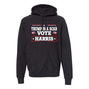 Trump Is A Scab Vote Kamala Harris 2024 Premium Hoodie