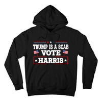 Trump Is A Scab Vote Kamala Harris 2024 Tall Hoodie