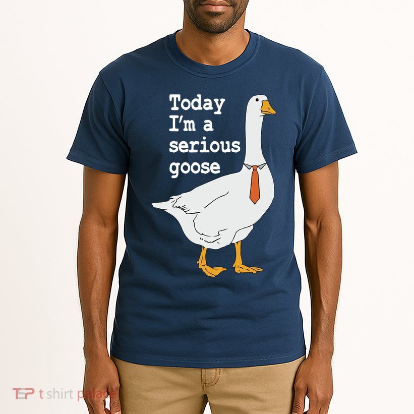 Today Im A Serious Goose Silly Humor Tall T-Shirt