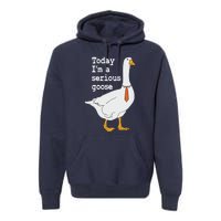 Today Im A Serious Goose Silly Humor Premium Hoodie