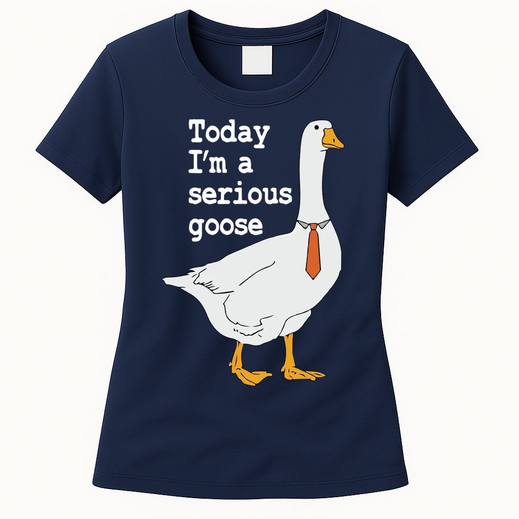Today Im A Serious Goose Silly Humor Womens T-Shirt