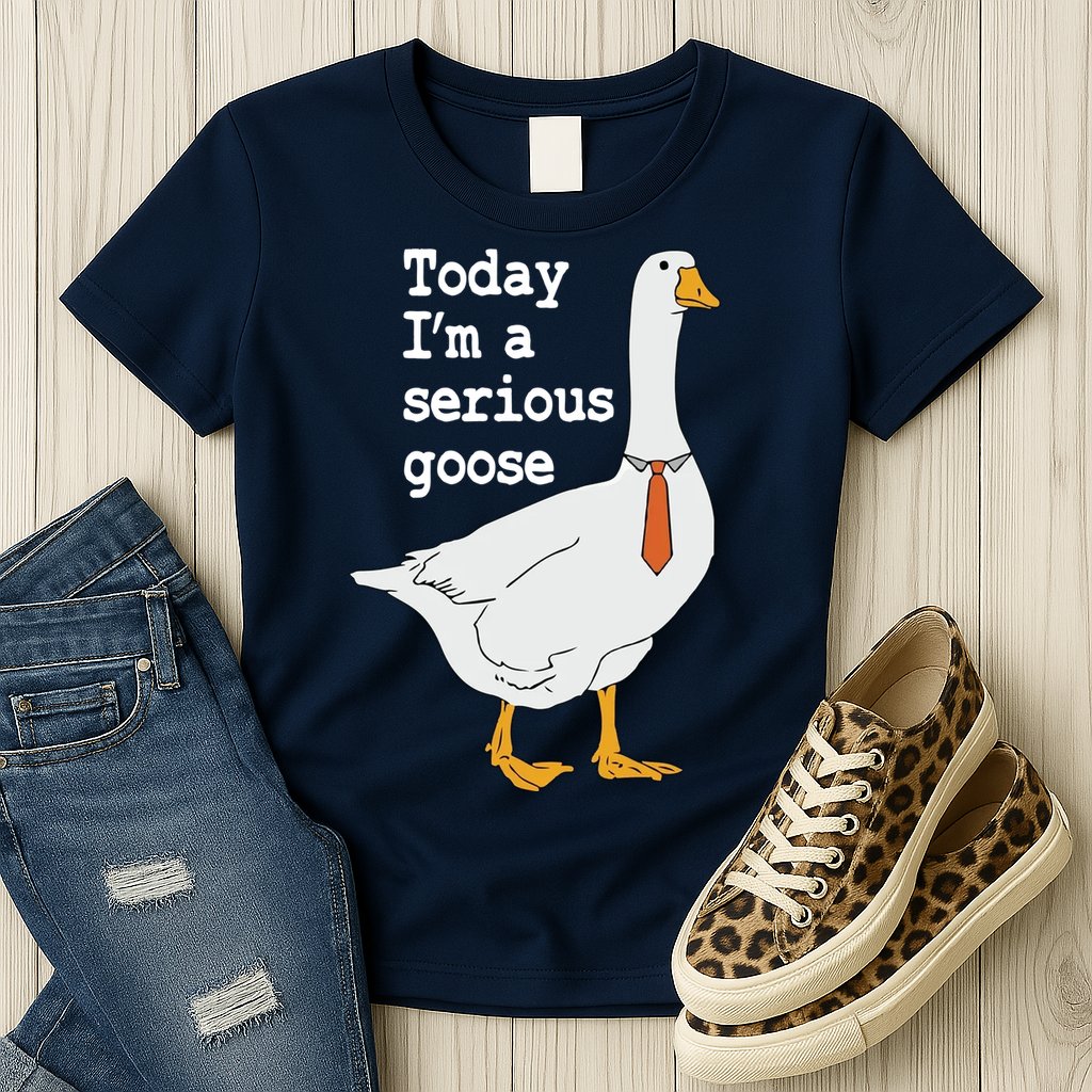 Today Im A Serious Goose Silly Humor Womens T-Shirt