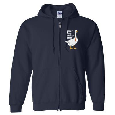 Today Im A Serious Goose Silly Humor Full Zip Hoodie