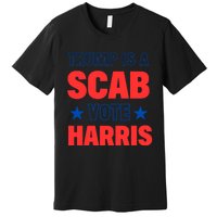 Trump Is A Scab Vote Kamala Harris 2024 Premium T-Shirt