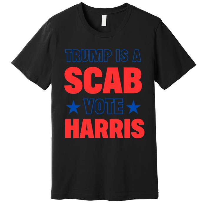 Trump Is A Scab Vote Kamala Harris 2024 Premium T-Shirt