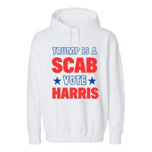 Trump Is A Scab Vote Kamala Harris 2024 Garment-Dyed Fleece Hoodie