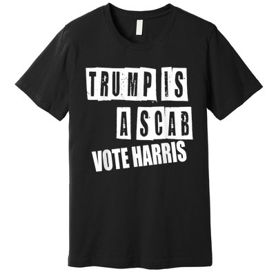 Trump Is A Scab Vote Kamala Harris 2024 Premium T-Shirt