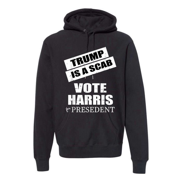 Trump Is A Scab Vote Kamala Harris 2024 Premium Hoodie