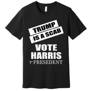 Trump Is A Scab Vote Kamala Harris 2024 Premium T-Shirt