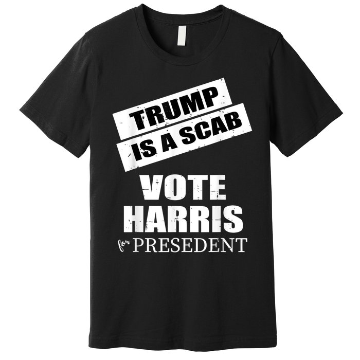 Trump Is A Scab Vote Kamala Harris 2024 Premium T-Shirt