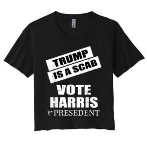 Trump Is A Scab Vote Kamala Harris 2024 Women's Crop Top Tee