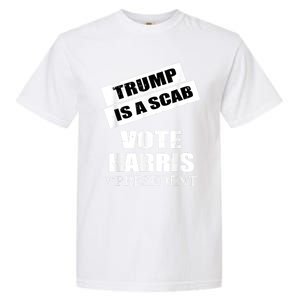 Trump Is A Scab Vote Kamala Harris 2024 Garment-Dyed Heavyweight T-Shirt