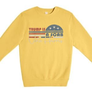 Trump Is A Scab Vote Kamala Harris 2024 Premium Crewneck Sweatshirt