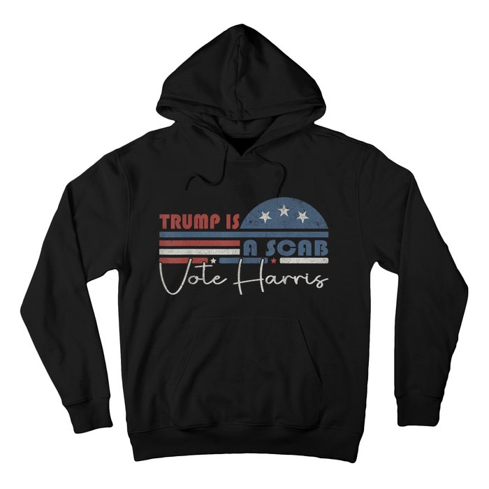 Trump Is A Scab Vote Kamala Harris 2024 Hoodie