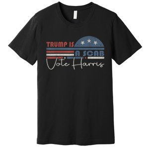 Trump Is A Scab Vote Kamala Harris 2024 Premium T-Shirt