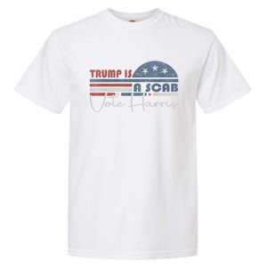 Trump Is A Scab Vote Kamala Harris 2024 Garment-Dyed Heavyweight T-Shirt