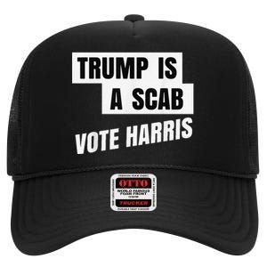 Trump Is A Scab Vote Harris High Crown Mesh Back Trucker Hat