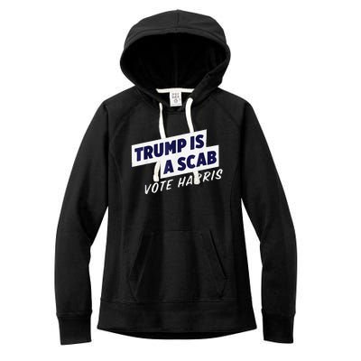 Trump Is A Scab Vote Harris 2024 Women's Fleece Hoodie