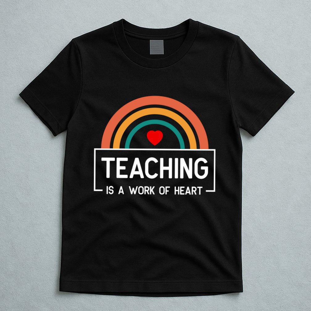Teaching Is A Work Of Heart Rainbow T-Shirt