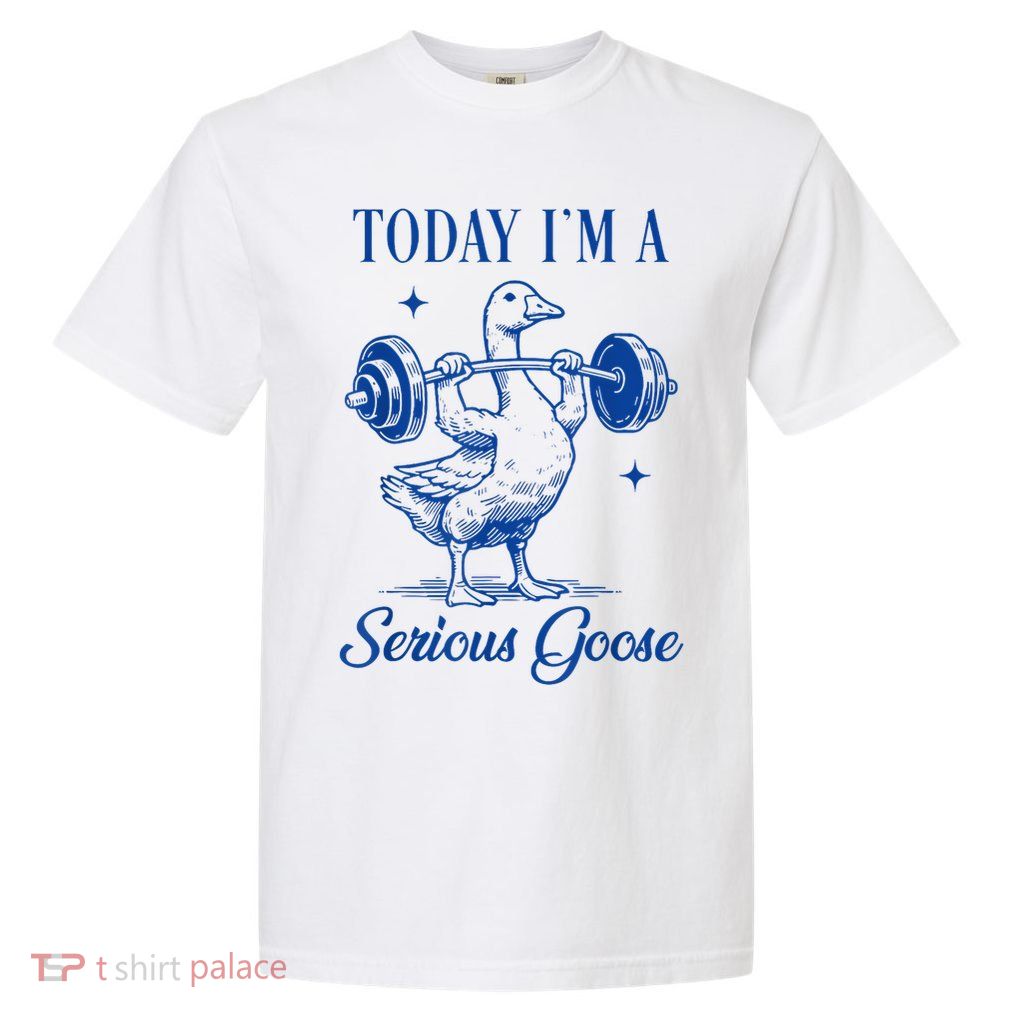 Today IM A Serious Goose Funny Lifting Weights Gym Fitness Garment-Dyed Heavyweight T-Shirt