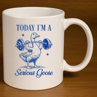 Today IM A Serious Goose Funny Lifting Weights Gym Fitness 11oz C Handle Ceramic Mug